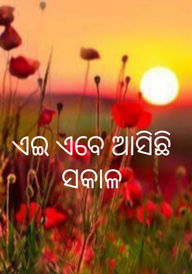 ଏଇ ଏବେ ଆସିଛି ସକାଳ