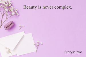 Beauty is never complex.