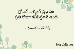 గ్లోబల్ వార్మింగ్ ప్రభావం
ప్రతి రోజూ కనిపిస్తూనే ఉంది.

- Dinakar Reddy