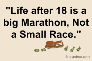 "Life after 18 is a big Marathon, Not a Small Race."