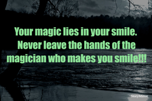 Your magic lies in your smile. Never leave the hands of the magician who makes you smile!!!