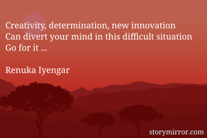 Creativity, determination, new innovation
Can divert your mind in this difficult situation
Go for it ...

Renuka Iyengar