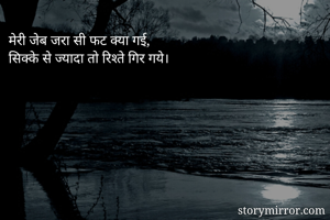 मेरी जेब जरा सी फट क्या गई,
सिक्के से ज्यादा तो रिश्ते गिर गये। 