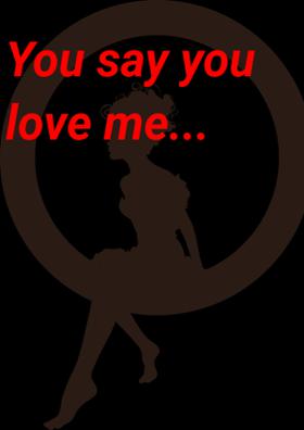 You Say You Love Me...