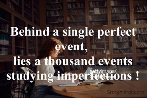 Behind a single perfect event, 
lies a thousand events studying imperfections !