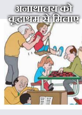 अनाथालय को वृद्धाश्रम से मिलाए