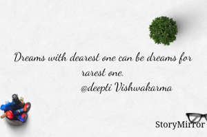 Dreams with dearest one can be dreams for rarest one.
                @deepti Vishwakarma
