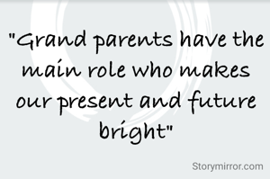 "Grand parents have the main role who makes our present and future bright"