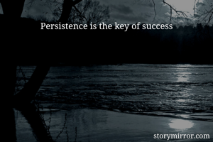 Persistence is the key of success
