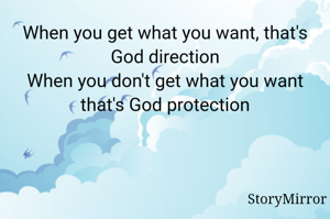 When you get what you want, that's God direction
When you don't get what you want that's God protection