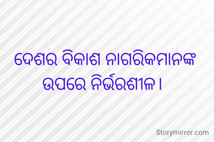ଦେଶର ବିକାଶ ନାଗରିକମାନଙ୍କ
ଉପରେ ନିର୍ଭରଶୀଳ। 