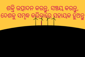 ଶକ୍ତି ଉତ୍ପାଦନ କରନ୍ତୁ, ସଞ୍ଚୟ କରନ୍ତୁ, ଦେଶକୁ ସମୃଦ୍ଧ କରିବାରେ ସହାୟକ ହୁଅନ୍ତୁ ।  