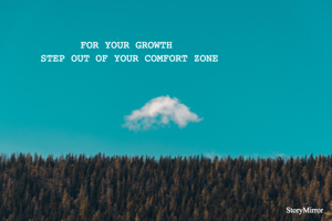 FOR YOUR GROWTH 
STEP OUT OF YOUR COMFORT ZONE