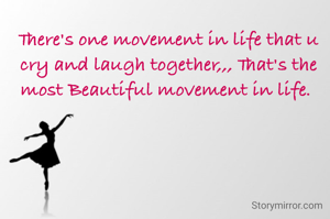 There's one movement in life that u cry and laugh together,,, That's the most Beautiful movement in life. 