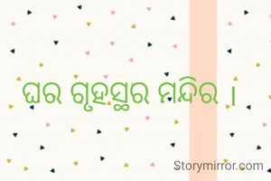 ଘର ଗୃହସ୍ଥର ମନ୍ଦିର ।