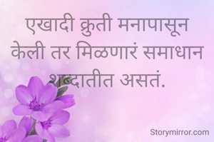 एखादी क्रुती मनापासून केली तर मिळणारं समाधान शब्दातीत असतं.
