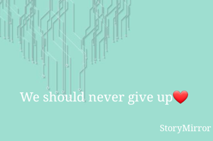 We should never give up❤