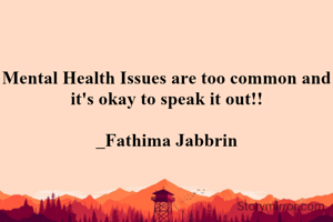 Mental Health Issues are too common and it's okay to speak it out!!

_Fathima Jabbrin