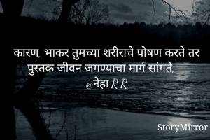 कारण, भाकर तुमच्या शरीराचे पोषण करते तर पुस्तक जीवन जगण्याचा मार्ग सांगते, 
@नेहा.R.R.