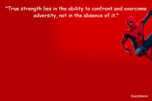 "True strength lies in the ability to confront and overcome adversity, not in the absence of it."