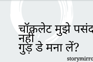 चॉकलेट मुझे पसंद नहीं
गुड़ डे मना लें?