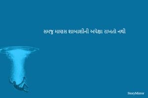 સમજુ માણસ શાબાશીની અપેક્ષા રાખતો નથી