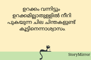 ഉറക്കം വന്നിട്ടും ഉറക്കമില്ലാതുള്ളിൽ നീറി പുകയുന്ന ചില ചിന്തകളുണ്ട് കൂട്ടിനെന്നാശ്വാസം.