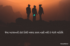 જેના આગમનની કોઈ તિથી અથવા સમય નક્કી નથી તે એટલે અતિથિ