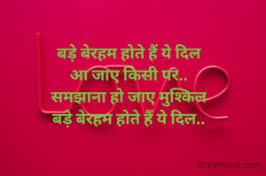 बड़े बेरहम होते हैं ये दिल
आ जाए किसी पर..
समझाना हो जाए मुश्किल
बड़े बेरहम होते हैं ये दिल..