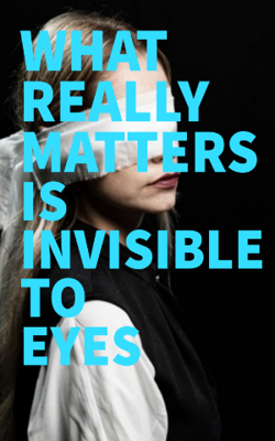 What Really Matters Is Invisible To The Eyes