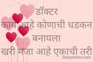डॉक्टर
काय आहे कोणाची धडकन बनायला
खरी मजा आहे एकाची तरी धडकन वापस आणण्यात
शिवराज संदीप वडवळे