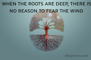 ᴡʜᴇɴ ᴛʜᴇ ʀᴏᴏᴛꜱ ᴀʀᴇ ᴅᴇᴇᴘ, ᴛʜᴇʀᴇ ɪꜱ ɴᴏ ʀᴇᴀꜱᴏɴ ᴛᴏ ꜰᴇᴀʀ ᴛʜᴇ ᴡɪɴᴅ