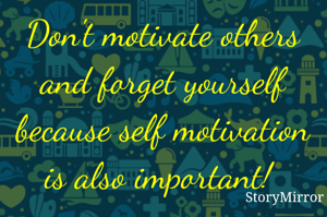 Don't motivate...