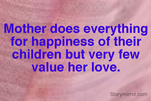 Mother does everything for happiness of their children but very few value her love.