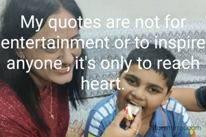 My quotes are not for entertainment or to inspire anyone , it's only to reach heart.