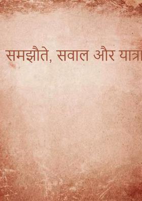 समझौते, सवाल और यात्राएं