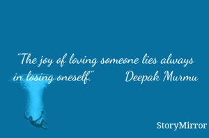 ''The joy of loving someone lies always 
in losing oneself.''