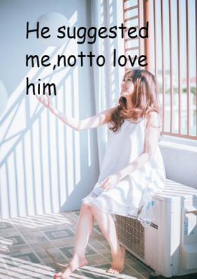 He Suggested To Me, Not To Love Him