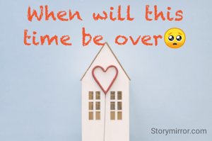 When will this time be over🥺