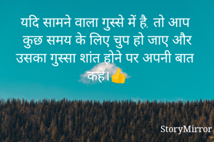 यदि सामने वाला गुस्से में है, तो आप कुछ समय के लिए चुप हो जाए और उसका गुस्सा शांत होने पर अपनी बात कहें।👍