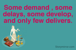 Some demand , some delays, some develop, and only few delivers.