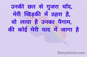 उनकी छत से गुजरा चाँद, 
मेरी खिड़की में ठहरा है, 
