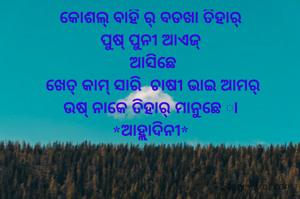 କୋଶଲ୍ ବାହି ର୍ ବଡଖା ତିହାର୍
ପୁଷ୍ ପୁନୀ ଆଏଜ୍
 ଆସିଛେ
 ଖେତ୍ କାମ୍ ସାରି  ଚାଷୀ ଭାଇ ଆମର୍
ଉଷ୍ ନାକେ ତିହାର୍ ମାନୁଛେ ା
*ଆହ୍ଲାଦିନୀ*
