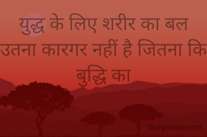 युद्ध के लिए शरीर का बल उतना कारगर नहीं है जितना कि बुद्धि का