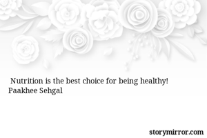  Nutrition is the best choice for being healthy!
Paakhee Sehgal 