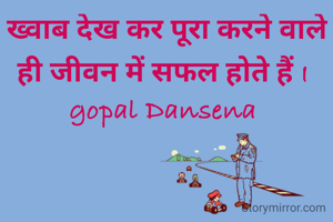 ख्वाब देख कर पूरा करने वाले ही जीवन में सफल होते हैं I 
gopal Dansena 