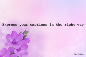 Express your emotions in the right way