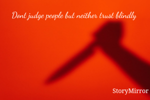 Dont judge people but neither trust blindly 