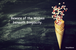 Beware of the Wolves beneath Simplicity.