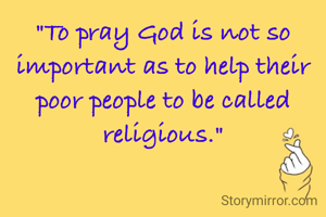 "To pray God is not so important as to help their poor people to be called religious."